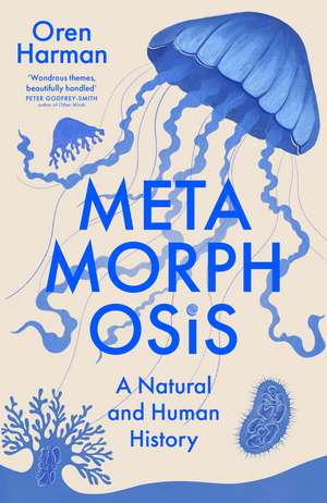 Metamorphosis: A Natural and Human History de Oren Harman