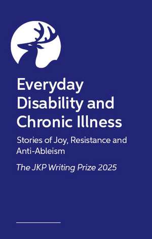 Everyday Disability and Chronic Illness: Stories of Joy, Resistance and Anti-Ableism de Isaac Harvey