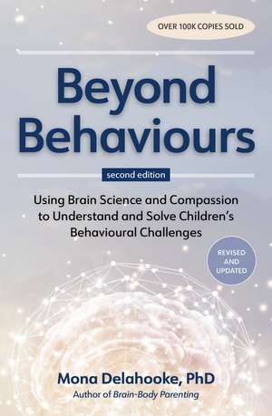 Beyond Behaviours: Using Brain Science and Compassion to Understand and Solve Children's Behavioural Challenges de Mona Delahooke