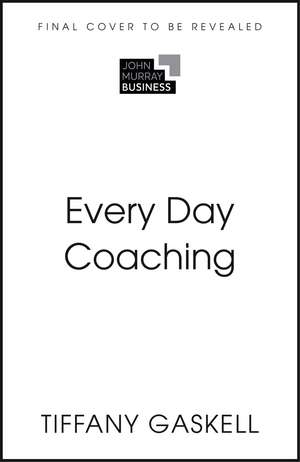 Every Day Coaching: Unlock the Power of GROW to Transform Your Conversations at Work de Tiffany Gaskell