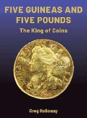 Five Guineas and Five Pounds - The King of Coins de Greg Holloway