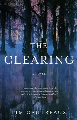 The Clearing de Tim Gautreaux