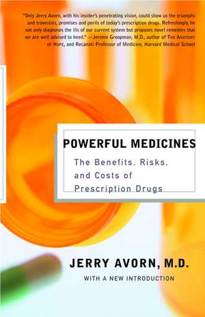 Powerful Medicines: The Benefits, Risks, and Costs of Prescription Drugs de Jerry Avorn