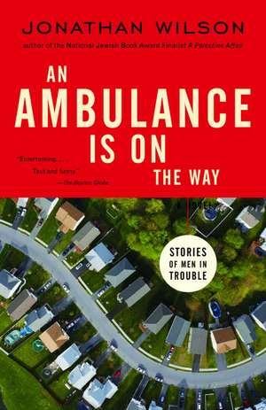 An Ambulance Is on the Way: Stories of Men in Trouble de Jonathan Wilson