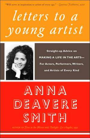 Letters to a Young Artist: Straight-Up Advice on Making a Life in the Arts--For Actors, Performers, Writers, and Artists of Every Kind de Anna Deavere Smith