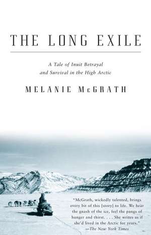 The Long Exile: A Tale of Inuit Betrayal and Survival in the High Arctic de Melanie McGrath