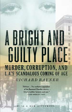 A Bright and Guilty Place: Murder, Corruption, and L.A.'s Scandalous Coming of Age de Richard Rayner