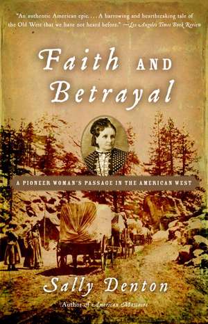 Faith and Betrayal: A Pioneer Woman's Passage in the American West de Sally Denton