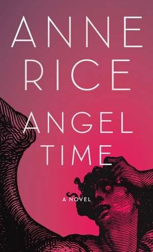 Angel Time: The Songs of the Seraphim de Anne Rice