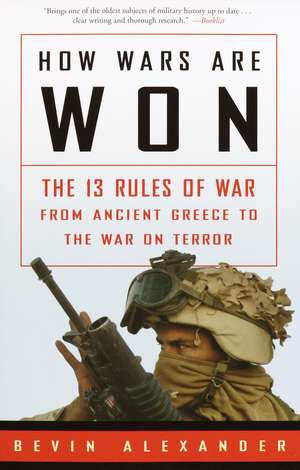 How Wars Are Won: The 13 Rules of War from Ancient Greece to the War on Terror de Bevin Alexander