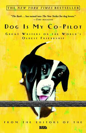 Dog Is My Co-Pilot: Great Writers on the World's Oldest Friendship de Bark Editors