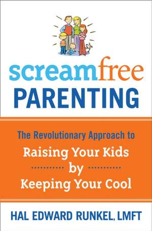 Screamfree Parenting: The Revolutionary Approach to Raising Your Kids by Keeping Your Cool de Hal Edward Runkel