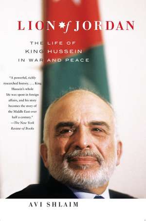 Lion of Jordan: The Life of King Hussein in War and Peace de Avi Shlaim