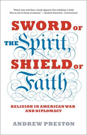 Sword of the Spirit, Shield of Faith: Religion in American War and Diplomacy de Andrew Preston