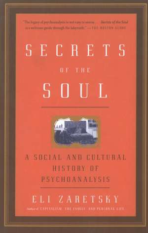 Secrets Of The Soul: A Social and Cultural History of Psychoanalysis de Eli Zaretsky