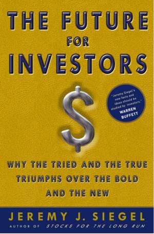 The Future for Investors: Why the Tried and the True Triumph Over the Bold and the New de Siegel Jeremey J