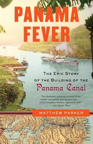 Panama Fever: The Epic Story of the Building of the Panama Canal de Matthew Parker