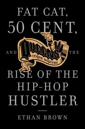 Queens Reigns Supreme: Fat Cat, 50 Cent, and the Rise of the Hip Hop Hustler de Ethan Brown