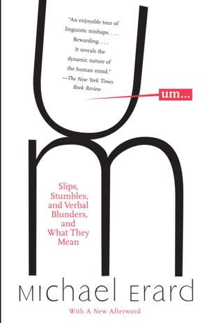 Um...: Slips, Stumbles, and Verbal Blunders, and What They Mean de Michael Erard