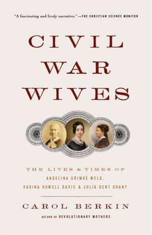 Civil War Wives: The Lives & Times of Angelina Grimke Weld, Varina Howell Davis & Julia Dent Grant de Carol Berkin