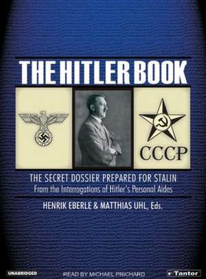 The Hitler Book: The Secret Dossier Prepared for Stalin from the Interrogations of Hitler's Personal Aides de Henrik Eberle