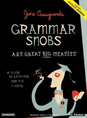 Grammar Snobs Are Great Big Meanies: A Guide to Language for Fun & Spite de June Casagrande