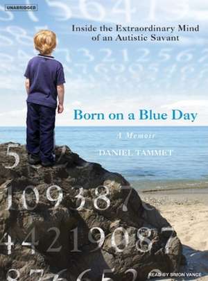 Born on a Blue Day: Inside the Extraordinary Mind of an Autistic Savant de Daniel Tammet