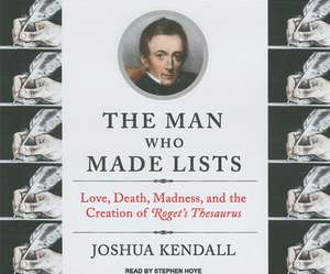 The Man Who Made Lists: Love, Death, Madness, and the Creation of Roget's Thesaurus de Joshua Kendall