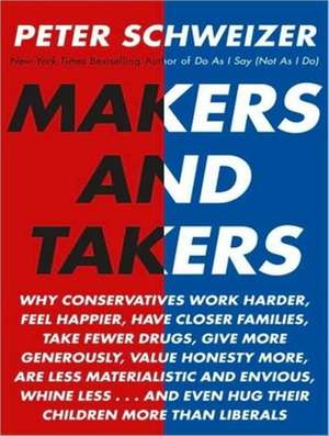 Makers and Takers: Why Conservatives Work Harder, Feel Happier, Have Closer Families, Take Fewer Drugs, Give More Generously, Value Hones de Peter Schweizer