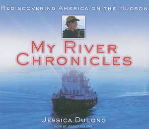 My River Chronicles: Rediscovering America on the Hudson de Jessica DuLong