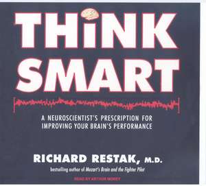 Think Smart: A Neuroscientist's Prescription for Improving Your Brain's Performance de Richard M. Restak