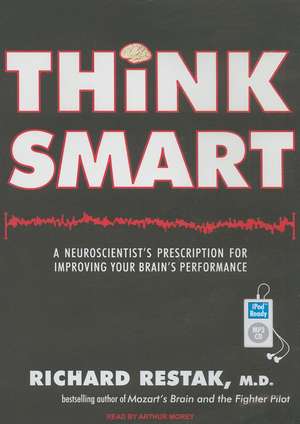 Think Smart: A Neuroscientist's Prescription for Improving Your Brain's Performance de Richard M. Restak