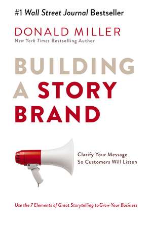 Building a StoryBrand: Clarify Your Message So Customers Will Listen de Donald Miller