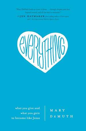 Everything: What You Give and What You Gain to Become Like Jesus de Mary E. DeMuth