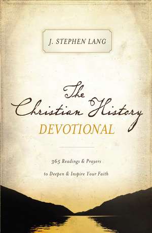 The Christian History Devotional: 365 Readings and Prayers to Deepen and Inspire Your Faith de J. Stephen Lang