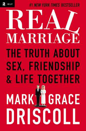 Real Marriage: The Truth About Sex, Friendship, and Life Together de Grace Driscoll