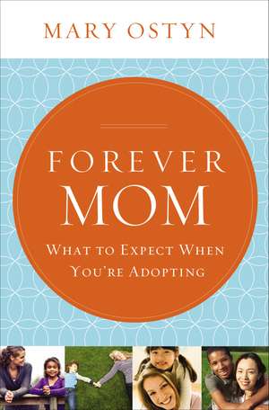 Forever Mom: What to Expect When You're Adopting de Mary Ostyn