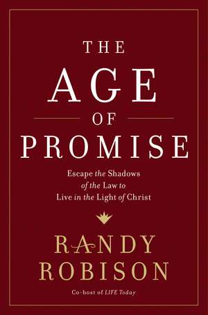 The Age of Promise: Escape the Shadows of the Law to Live in the Light of Christ de Randy Robison