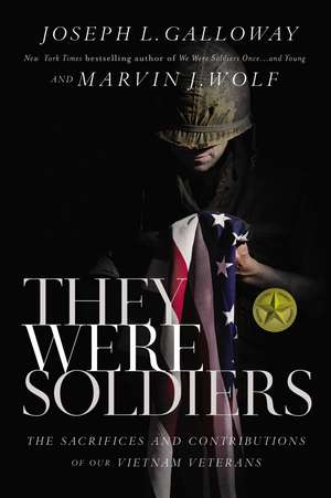 They Were Soldiers: The Sacrifices and Contributions of Our Vietnam Veterans de Joseph L. Galloway