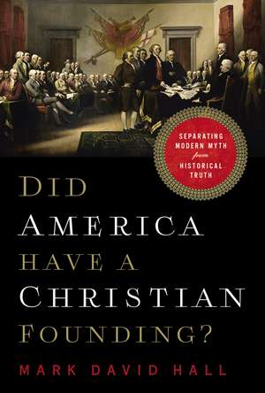 Did America Have a Christian Founding?: Separating Modern Myth from Historical Truth de Mark David Hall