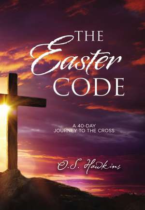 The Easter Code: A 40-Day Journey to the Cross de O. S. Hawkins