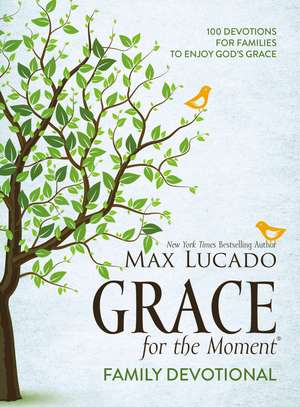 Grace for the Moment Family Devotional, Hardcover: 100 Devotions for Families to Enjoy God’s Grace de Max Lucado