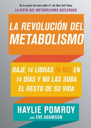 La revolución del metabolismo: Baje 14 libras en 14 días y no las suba el resto de su vida de Haylie Pomroy