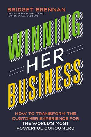 Winning Her Business: How to Transform the Customer Experience for the World's Most Powerful Consumers de Bridget Brennan