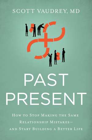 Past Present: How to Stop Making the Same Relationship Mistakes---and Start Building a Better Life de Scott Vaudrey, MD