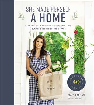 She Made Herself a Home: A Practical Guide to Design, Organize, and Give Purpose to Your Space de Rachel Van Kluyve