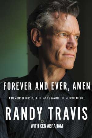 Forever and Ever, Amen: A Memoir of Music, Faith, and Braving the Storms of Life de Randy Travis