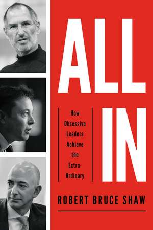 All In: How Obsessive Leaders Achieve the Extraordinary de Robert Bruce Shaw