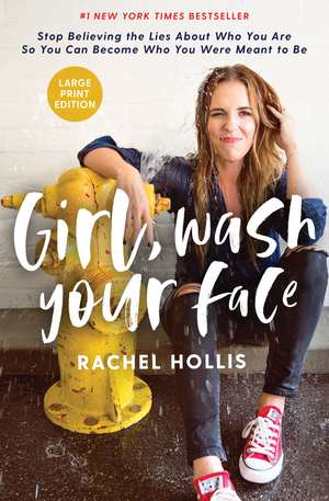 Girl, Wash Your Face Large Print: Stop Believing the Lies About Who You Are so You Can Become Who You Were Meant to Be de Rachel Hollis