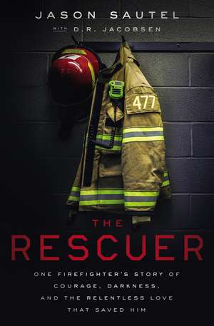 The Rescuer: One Firefighter’s Story of Courage, Darkness, and the Relentless Love That Saved Him de Jason Sautel